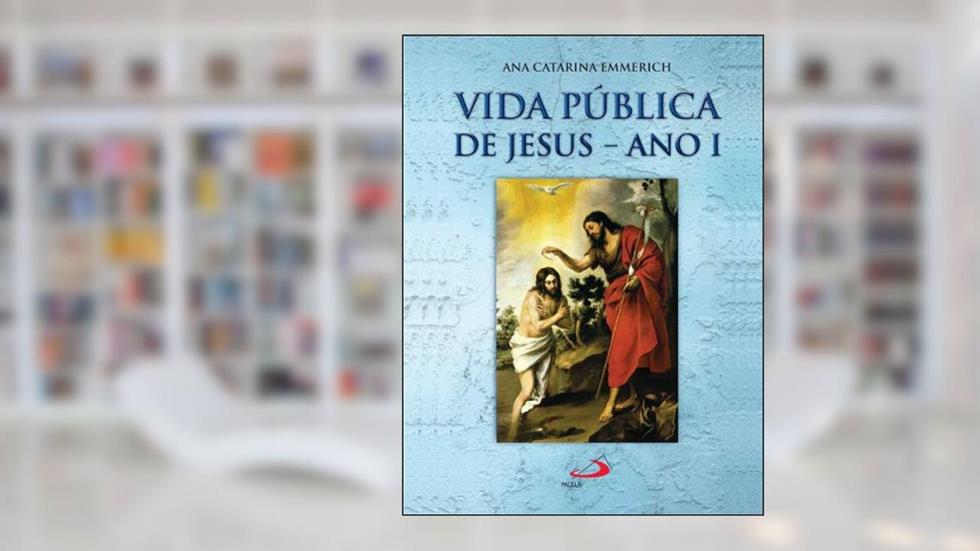 Vida Pública de Jesus - Ano I (Traduzido), do autor Ana Catarina Emmerich