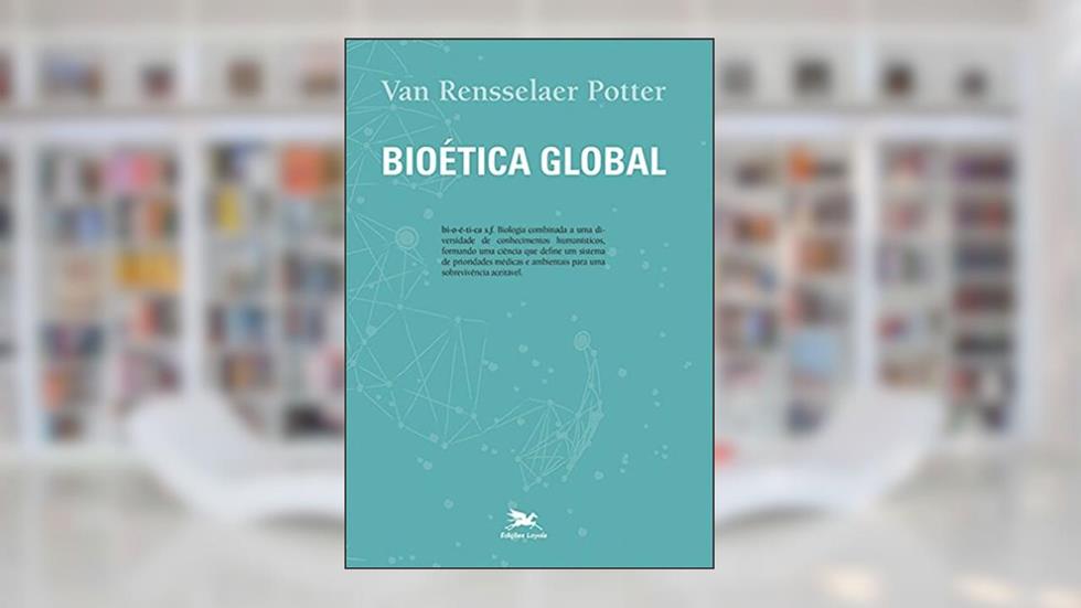 Bioética global: Construindo a partir do legado de Leopold, do autor Van Rensselaer Potter