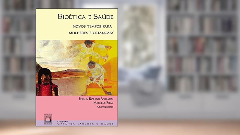 Bioética e saúde: novos tempos para mulheres e crianças?, do autor Fermin Roland Schramm; Marlene Braz