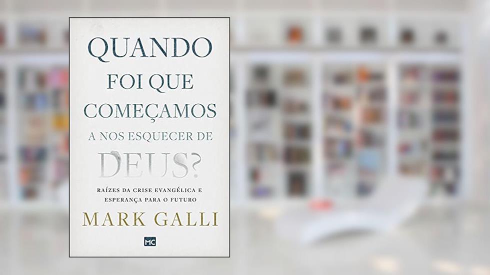 Quando foi que começamos a nos esquecer de Deus?: Raízes da crise evangélica e esperança para o futuro, do autor Mark Galli