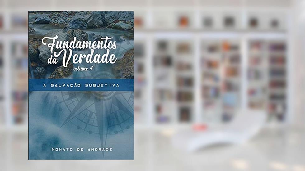 A Salvação Subjetiva: Vol. 4 (Fundamentos da Verdade), do autor Nonato de Andrade