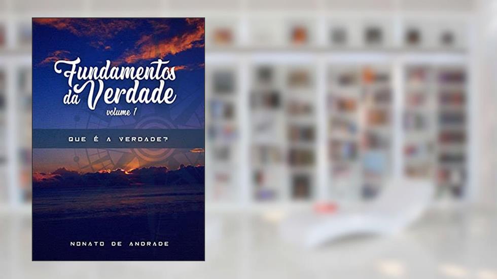 Que é a Verdade?: Vol. 1 (Fundamentos da Verdade), do autor Nonato de Andrade; Ester Andrade