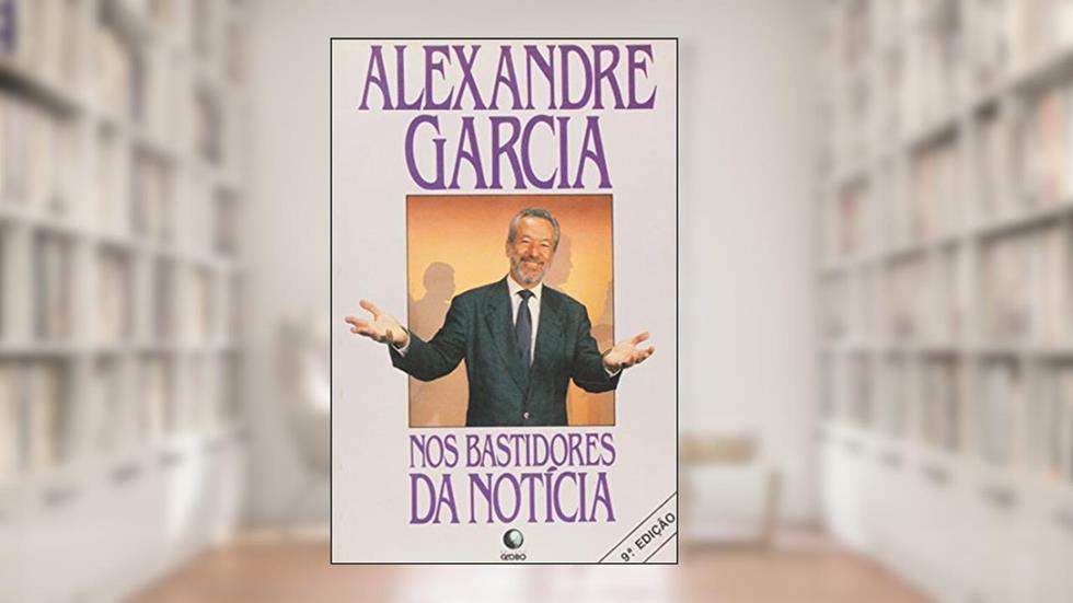 Nos Bastidores da Notícia, do autor Alexandre Garcia