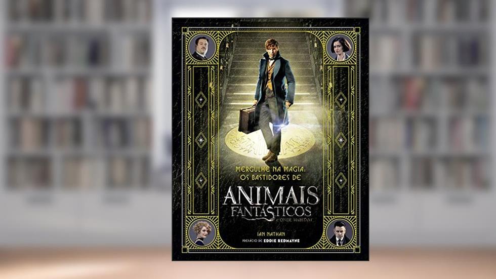 Mergulhe na magia - os bastidores de animais fantásticos e onde habitam, do autor Ian Nathan