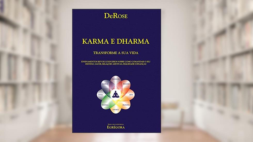 Karma e Dharma: Ensinamentos revolucionários sobre como comandar o seu destino, saúde, relações afetivas, felicidade e finanças., do autor DeRose