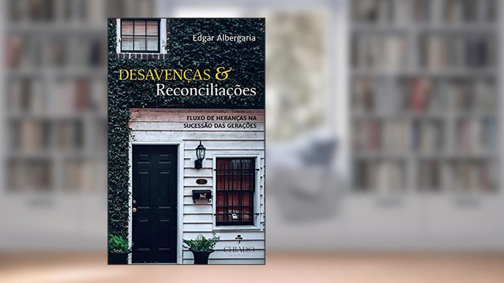 Desavenças & reconciliações: Fluxo de heranças na sucessão das gerações, do autor Edgar Albergaria