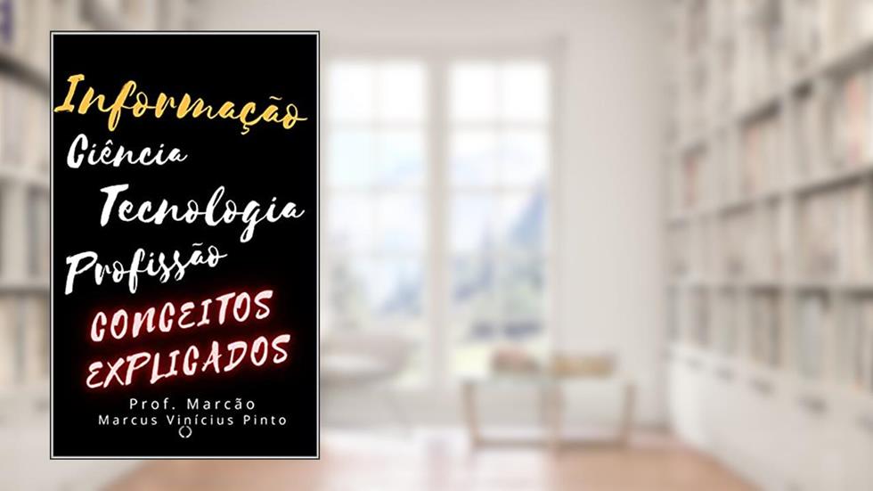 Informação - Ciência - Tecnologia - Profissão: Conceitos explicados (Metodologia para desenvolimento de Data Warehouse Livro 5), do autor Marcus Pinto