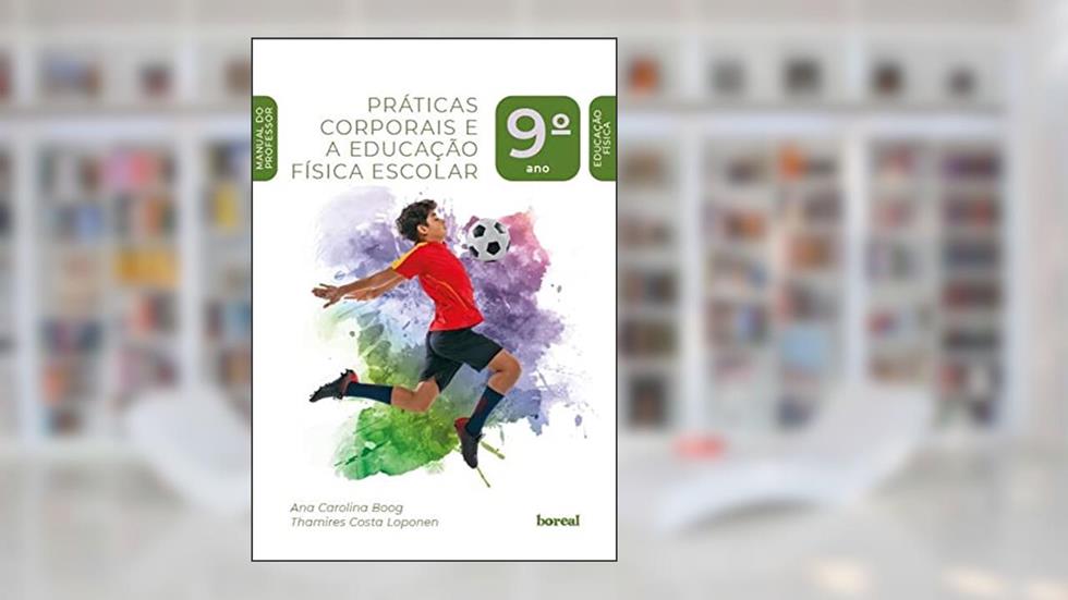 Práticas corporais e a Educação Física escolar - 9 ano, do autor Boog, Ana Carolina/Loponer, Thamires Costa