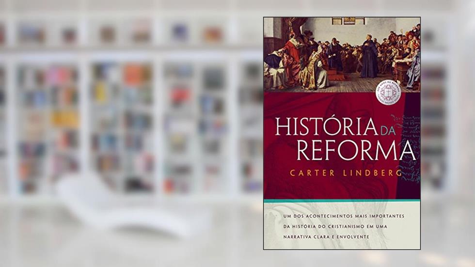 História da reforma: Um dos acontecimentos mais importantes da história do cristianismo em uma narrativa clara e envolvente, do autor Carter Lindberg; Elissamai Bauleo