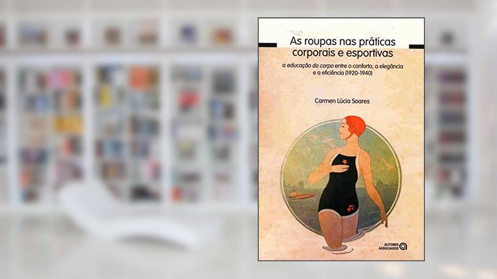 As Roupas nas Práticas Corporais e Esportivas: a Educação do Corpo Entre o Conforto, a Elegância e a Eficiência (1920-1940), do autor Carmen Lúcia Soares