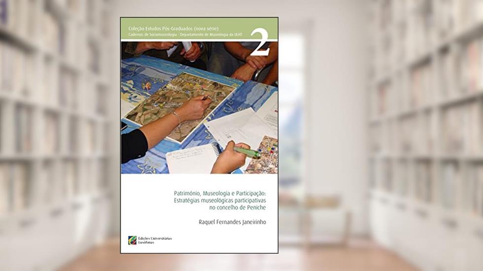 Patrimonio, Museologia e Participacao: Estratégias Museológicas Participativas no Concelho de Peniche, do autor Moutinho; Raquel Fernandes Janeirinho