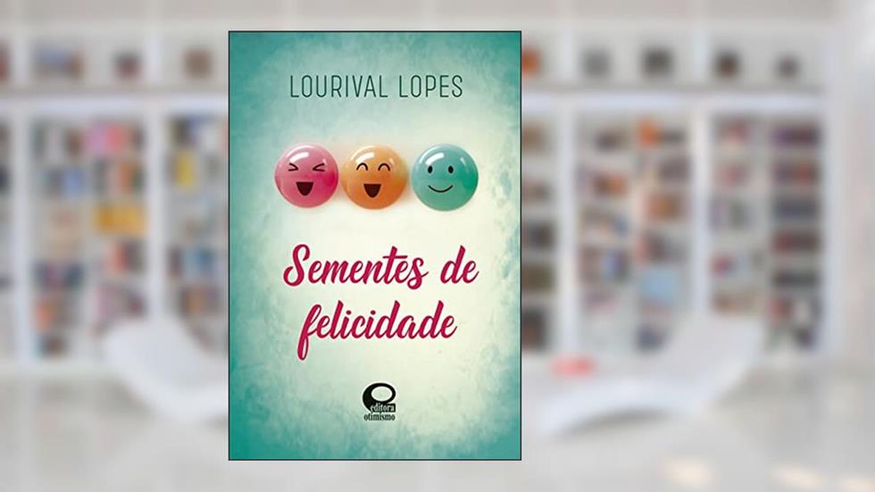 Sementes de Felicidade, do autor Lourival Lopes