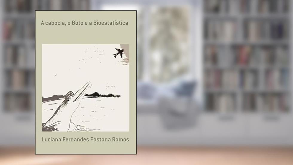 A Cabocla, o Boto e a Bioestatistica, do autor Luciana Ferdes Pastana Ramos
