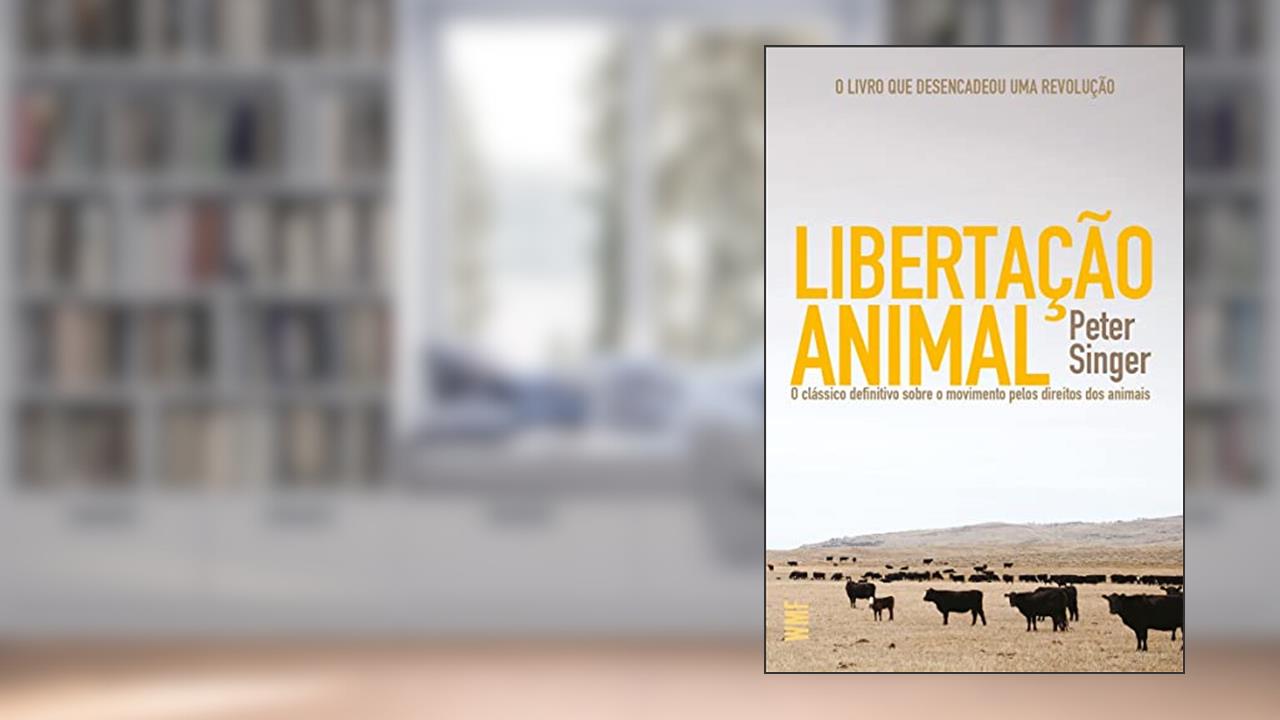 Libertação animal: O clássico definitivo sobre o movimento pelos direitos dos animais, do autor Peter Singer