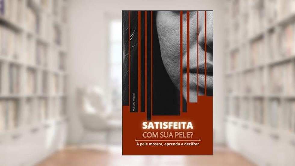 Satisfeita com sua pele?: A pele mostra, aprenda a decifrar, do autor Mariana Miguel