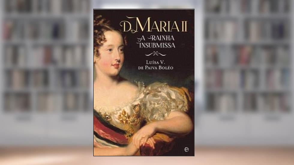 D. MARIA II - A RAINHA INSUBMISSA - 1ª, do autor PAIVA BOLEO