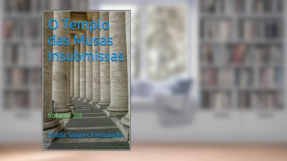 O Templo das Musas Insubmissas: Volume 3/4, do autor Valdir Soares Fernando