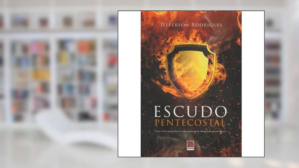 Escudo Pentecostal - Uma Visão Panorâmica Das Principais Doutrinas Pentecostais, do autor Jefferson Rodrigues