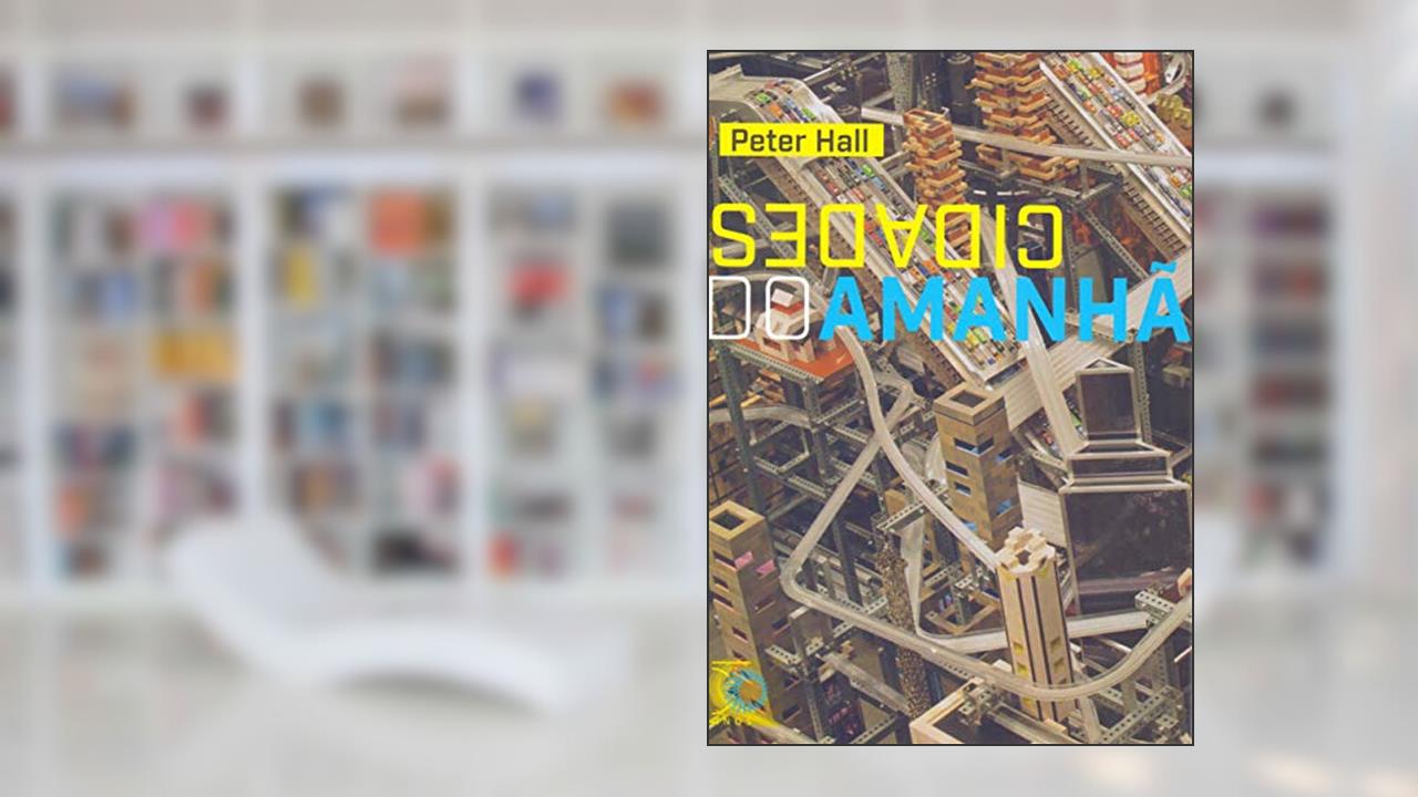 Cidades do Amanhã: Uma história do planejamento e projetos urbanos no século XX (edição revista e aumentada), do autor Peter Hall