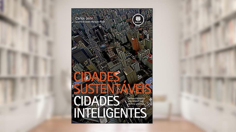 Cidades Sustentáveis, Cidades Inteligentes: Desenvolvimento Sustentável num Planeta Urbano, do autor Carlos Leite; Juliana di Cesare Marques Awad
