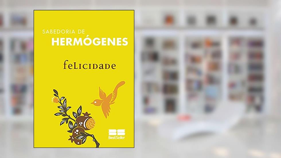 Felicidade (Sabedoria de Hermógenes Livro 6), do autor José Hermógenes
