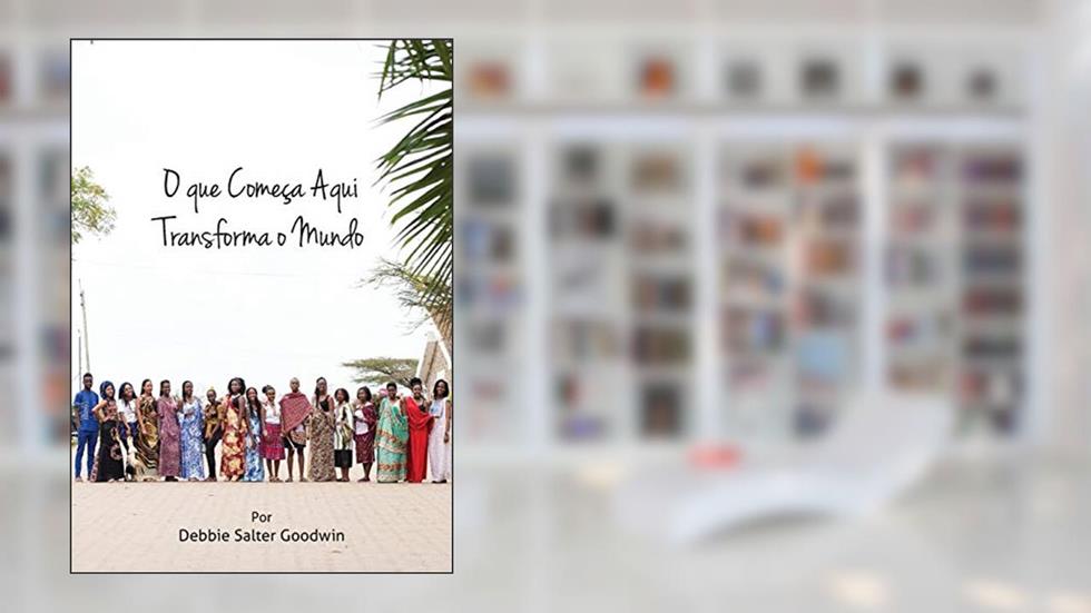 O que começa aqui transforma o mundo: 2019-2020 MNI recursos para educação em missões, do autor Debbie Salter Goodwin