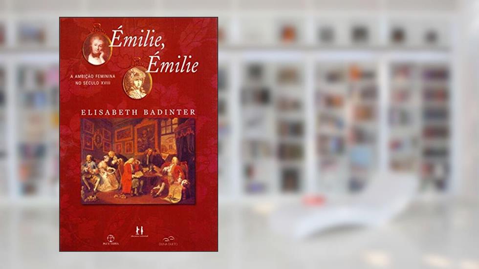 Emilie, Emilie - a Ambição Feminina no Sec. Xviii, do autor Elisabeth Badinter