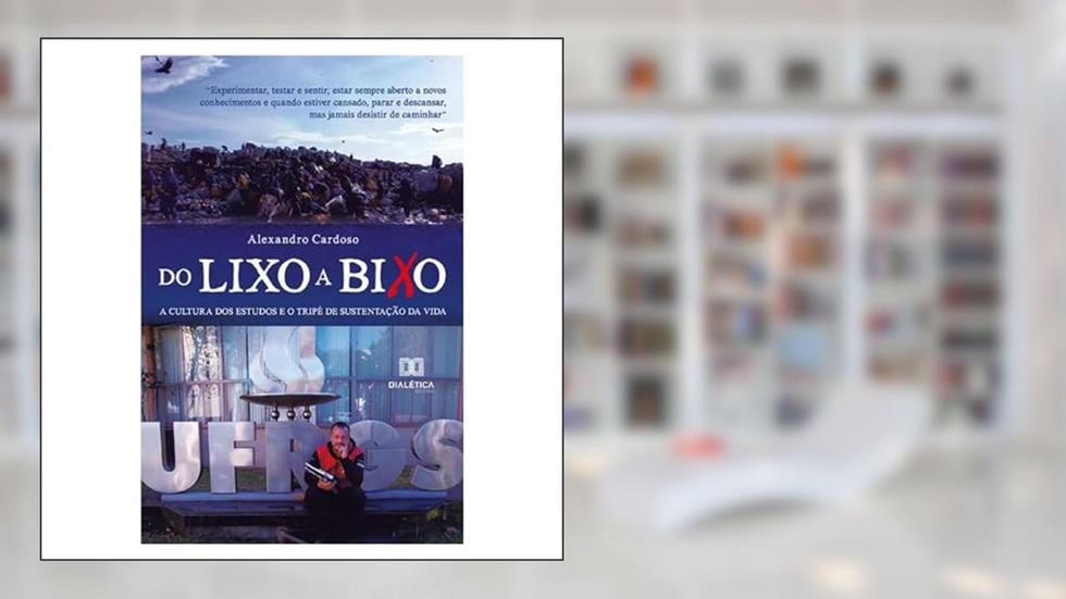 Do Lixo a Bixo: a cultura dos estudos e o tripé de sustentação da vida, do autor Alexandro Cardoso