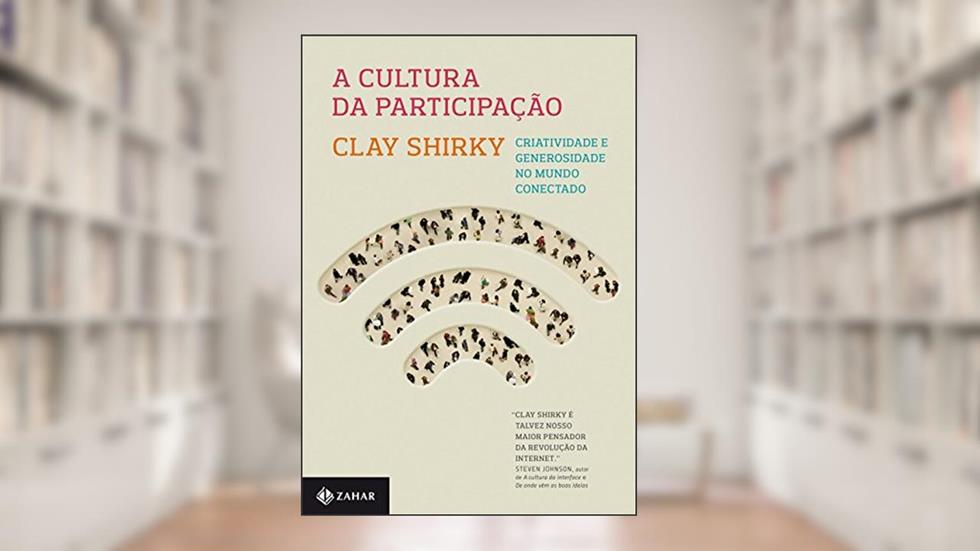 A cultura da participação: Criatividade e generosidade no mundo conectado, do autor Clay Shirky