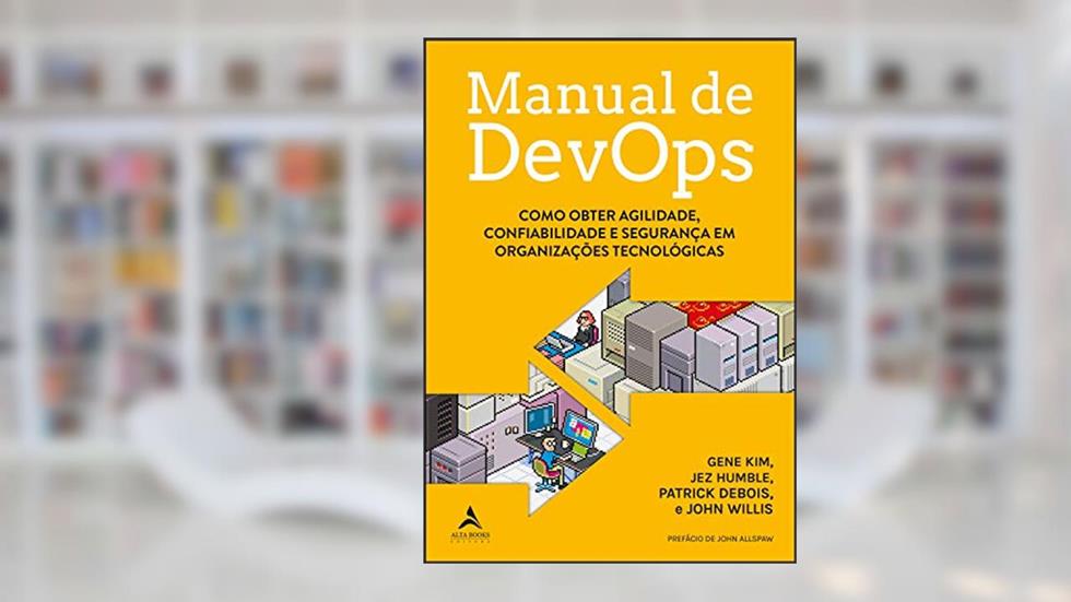 Manual De DevOps: Como obter agilidade, confiabilidade e segurança em organizações tecnológicas, do autor Gene Kim; Jez Humble; Patrick Debois; John Willis
