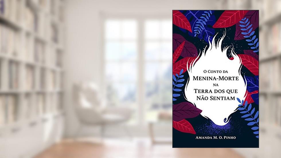 O Conto da Menina-Morte na Terra dos Que Não Sentiam, do autor Amanda M. O. Pinho