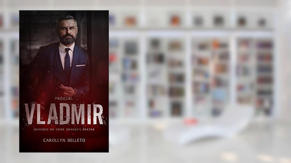 PRÉQUEL SENHORES DO CRIME "DRAGOROV'S BRATVA":" LIVRO 0.5 - VLADMIR por Carollynn Belloto (SENHORES DO CRIME "DRAGOROV'S BRATVA"), do autor Carollynn Belloto