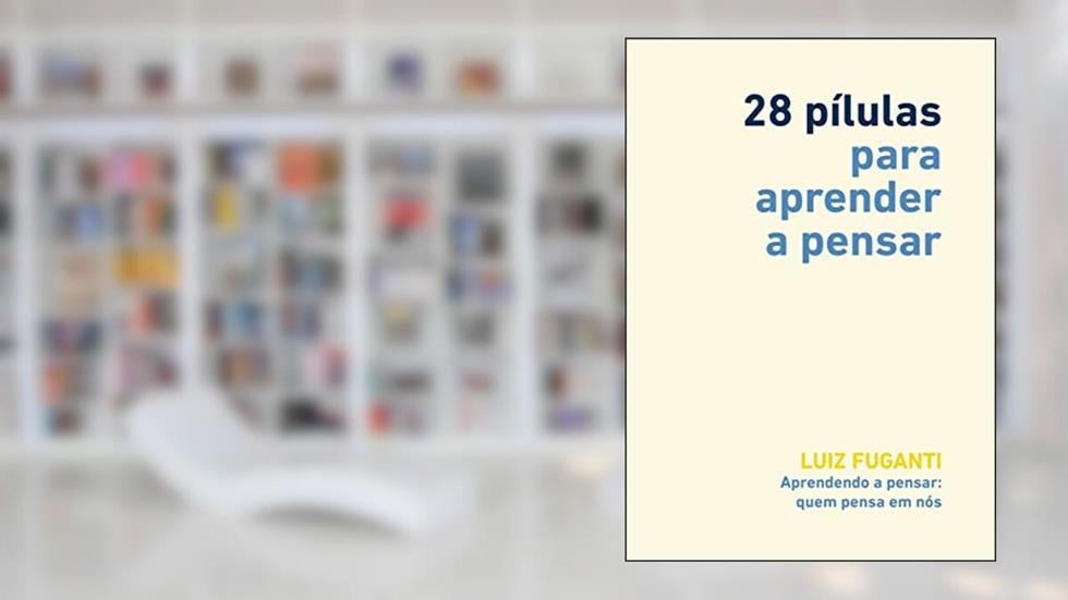 28 pílulas para aprender a pensar: Aprendendo a pensar: quem pensa em nós?, do autor Luiz Fuganti