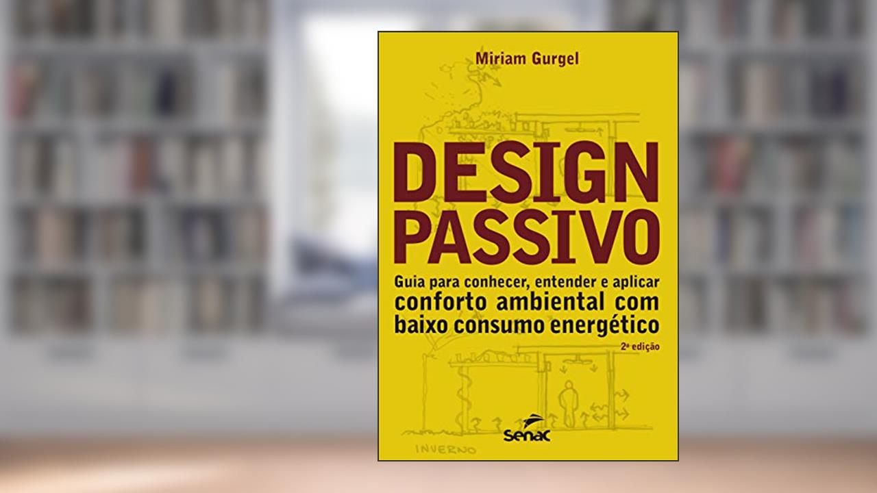 Design passivo: guia para conhecer, entender e aplicar conforto ambiental com baixo consumo energético, do autor Miriam Gurgel