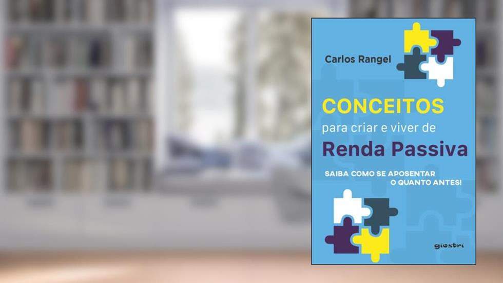 Conceitos Para Criar e Viver de Renda Passiva: Saiba Como se Aposentar o Quanto Antes, do autor Carlos Rangel