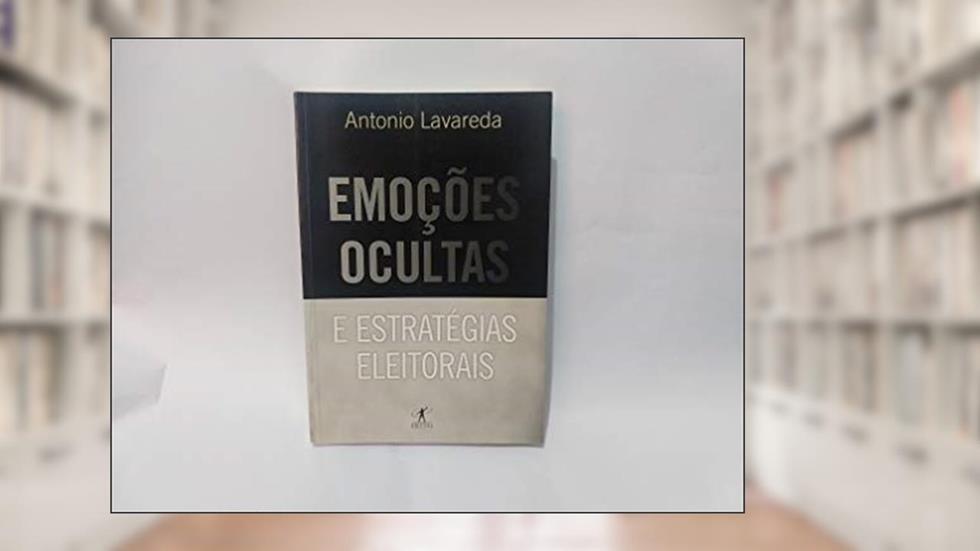 Emoções ocultas e estratégias eleitorais, do autor Antonio Lavareda