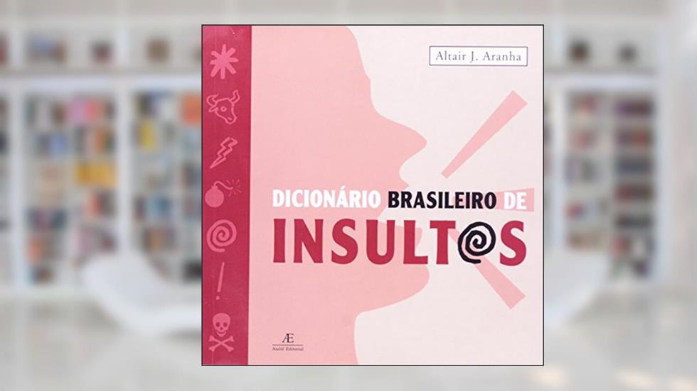 Dicionário brasileiro de insultos, do autor Altair J. Aranha
