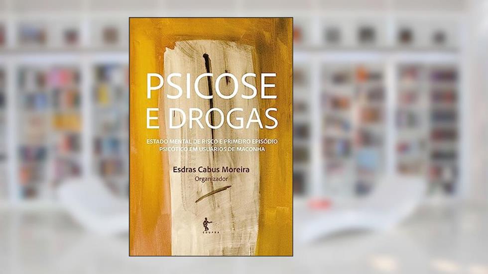 Psicose e drogas: estado mental de risco e primeiro episódio psicótico em usuários de maconha, do autor Esdras Cabus Moreira
