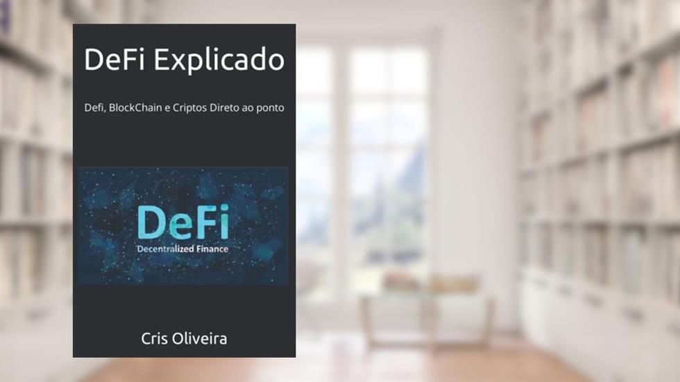 DeFi Explicado: Defi, BlockChain e Criptos Direto ao ponto (Portuguese Edition), do autor Cris Oliveira