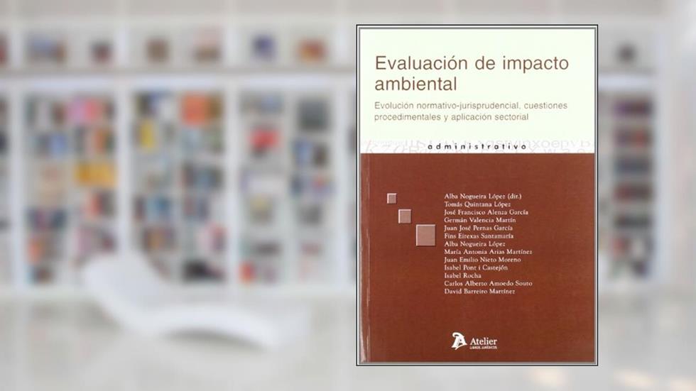 Evaluacion de impacto ambiental.: Evolución normativo-jurisprudencial, cuestiones procedimentales y aplicación sectorial., do autor Alba Nogueira Lopez