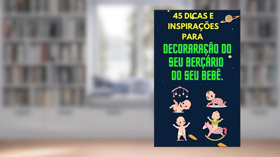 45 Dicas e Inspirações para Decoraração para Berçário do Seu BEBÊ.: Decoração para Berçário do seu Bebê, do autor WEDER ALVES