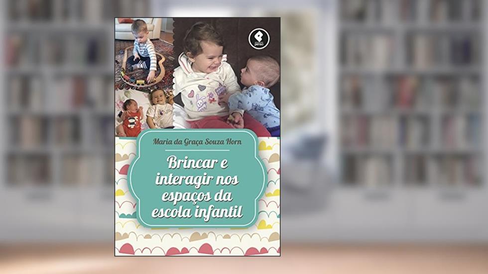 Brincar e Interagir nos Espaços da Escola Infantil (Educação), do autor Maria G. Horn