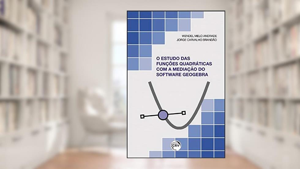 O estudo das funções quadráticas com a mediação do software geogebra, do autor Wendel Melo Andrade; Jorge Carvalho Brandão