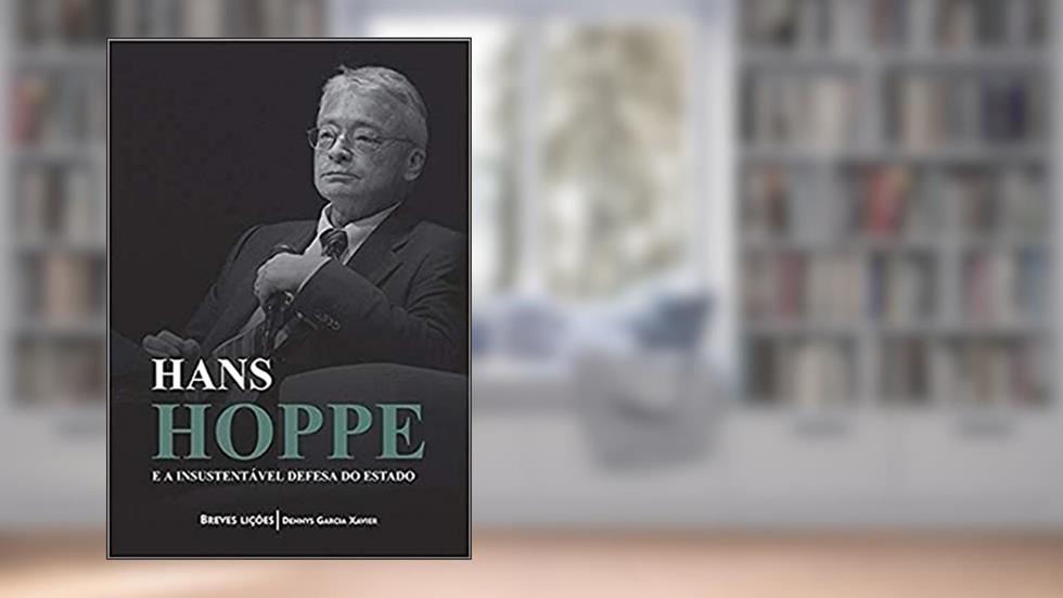 Hans Hoppe e a insustentável defesa do Estado, do autor Dennys Garcia Xavier