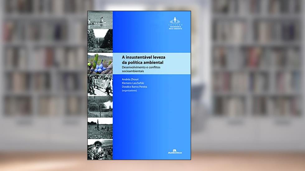 A insustentável leveza da política ambiental: Desenvolvimento e conflitos socio-ambientais, do autor Andrea Zhouri;  Klemens Laschefski;  Doralice Barros