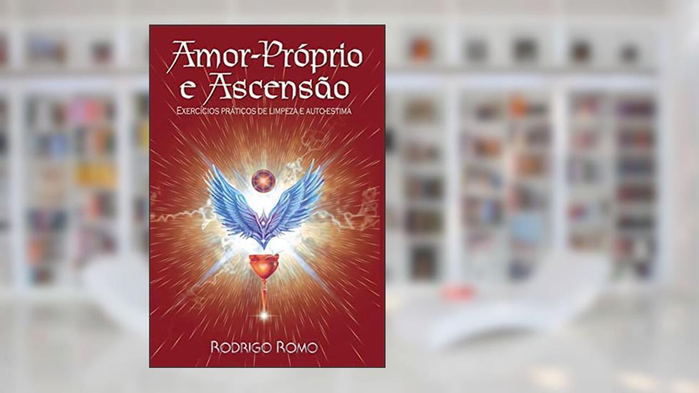 Amor-Próprio e Ascensão: Exercícios práticos de limpeza e auto-estima, do autor Rodrigo Romo