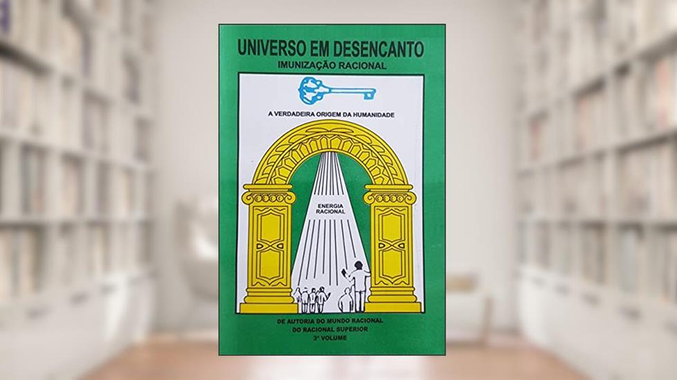 UNIVERSO EM DESENCANTO - 3 Volume da Obra: IMUNIZAÇÃO RACIONAL, do autor RACIONAL SUPERIOR; Manoel Coelho