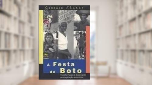 Capa de A Festa Do Boto. Transformação E Desencanto Na Imaginação Amazônica (Portugiesisch), do autor Candace Slater