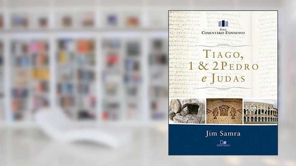 Tiago, 1 e 2pedro e Judas - Série Comentário Expositivo, do autor Jim Samra