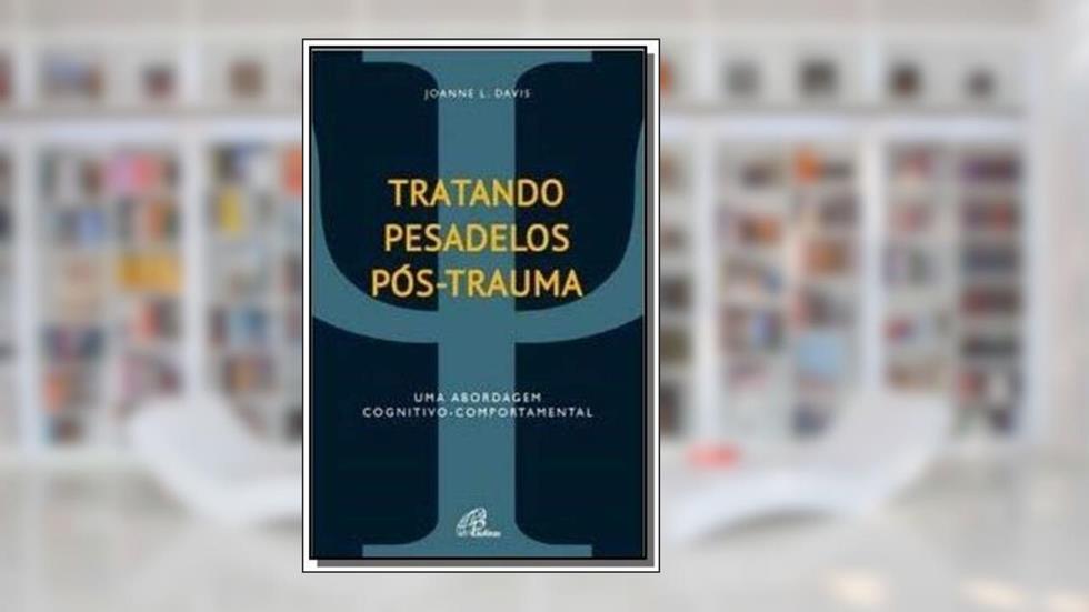 Tratando pesadelos pós-trauma: Uma abordagem cognitivo-comportamental, do autor Joanne L. Davis